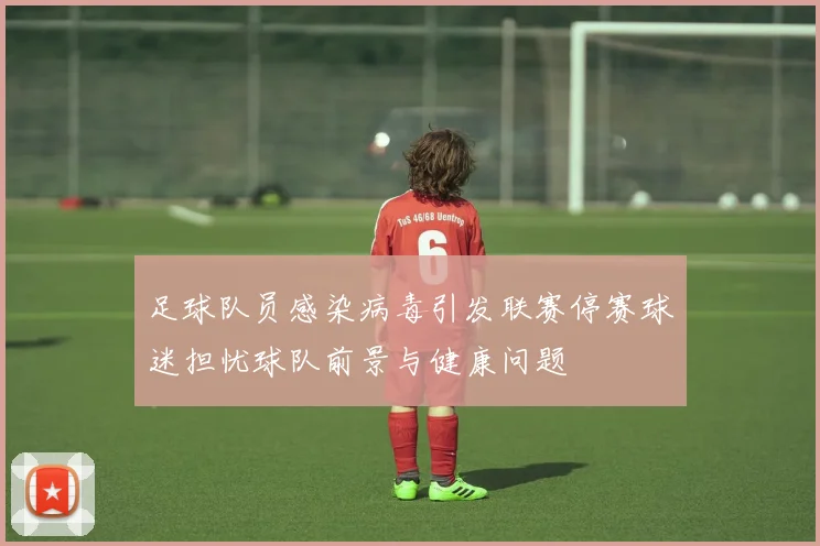 足球队员感染病毒引发联赛停赛球迷担忧球队前景与健康问题